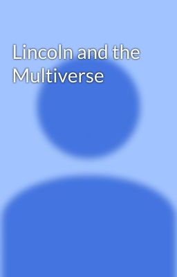 Lincoln and the Multiverse