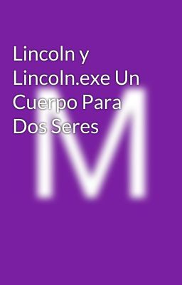 Lincoln y Lincoln.exe Un Cuerpo Para  Dos Seres 