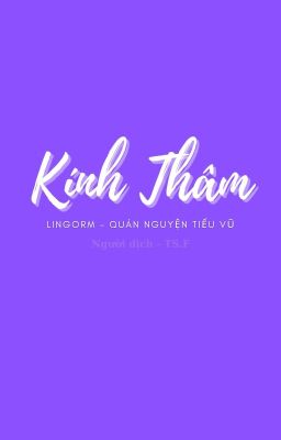 [LINGORM] Kính Thâm - Quán Nguyện Tiểu Vũ