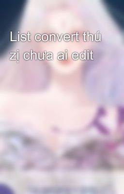 List convert thú zị chưa ai edit