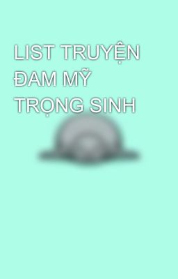 LIST TRUYỆN  ĐAM MỸ TRỌNG SINH