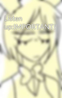 Listen up:IMPORTANT!