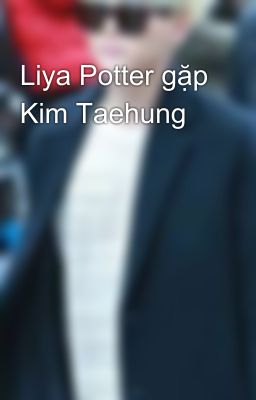 Liya Potter gặp Kim Taehung