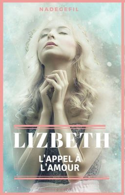 Lizbeth : L'appel à l'amour (TERMINÉ)