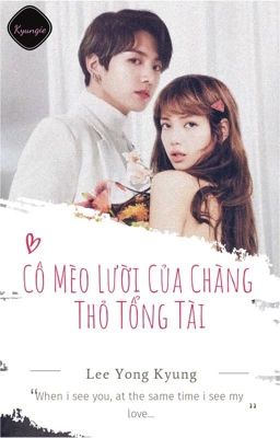 {Lizkook} Cô Mèo Lười Của Chàng Thỏ Tổng Tài (H)