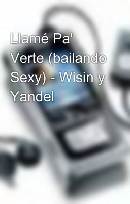 Llamé Pa' Verte (bailando Sexy) - Wisin y Yandel