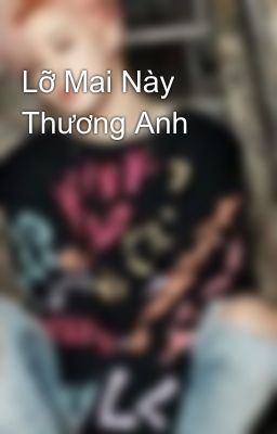 Lỡ Mai Này Thương Anh 