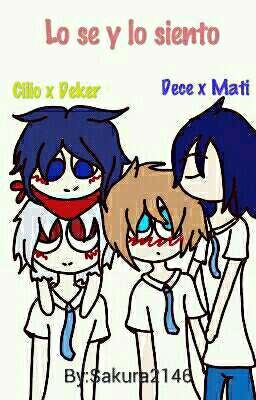 [Lo se Y Lo Siento]~Cilio x Deker y Dece x Matungo~