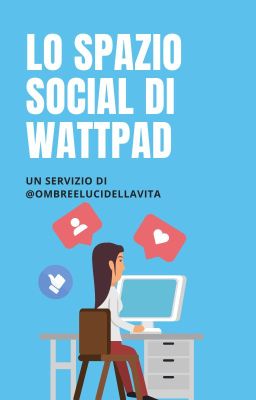 LO SPAZIO SOCIAL DI WATTPAD - @ombreelucidellavita