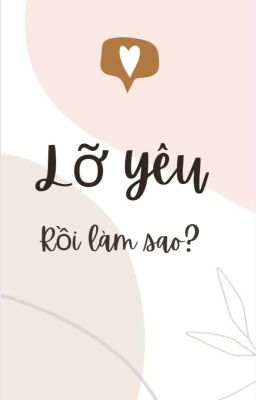 LỠ YÊU RỒI LÀM SAO? 