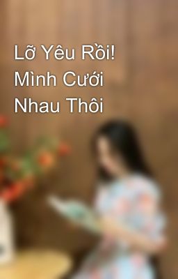 Lỡ Yêu Rồi! Mình Cưới Nhau Thôi