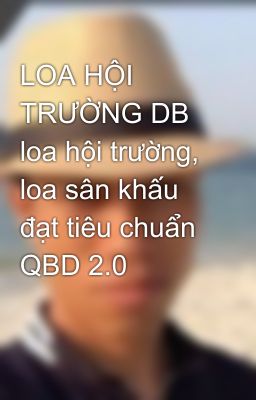 LOA HỘI TRƯỜNG DB loa hội trường, loa sân khấu đạt tiêu chuẩn QBD 2.0