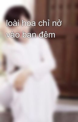 loài hoa chỉ nở vào ban đêm