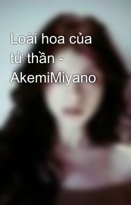 Loài hoa của tử thần - AkemiMiyano