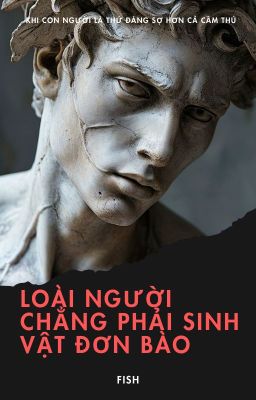 LOÀI NGƯỜI CHẲNG PHẢI SINH VẬT ĐƠN BÀO