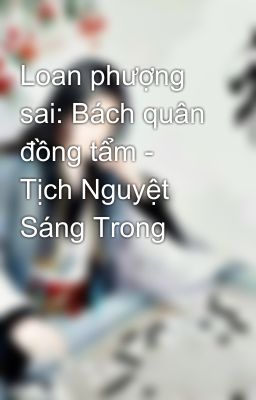 Loan phượng sai: Bách quân đồng tẩm - Tịch Nguyệt Sáng Trong