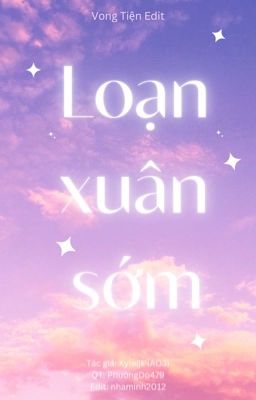 LOẠN XUÂN SỚM [VONG TIỆN] [ EDIT][ABO][HOÀN]