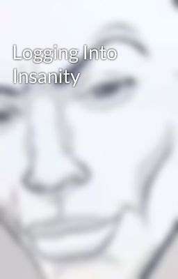 Logging Into Insanity