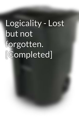 Logicality - Lost but not forgotten. [Completed]