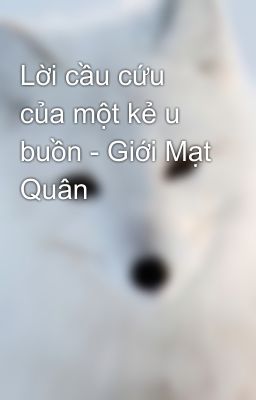 Lời cầu cứu của một kẻ u buồn - Giới Mạt Quân