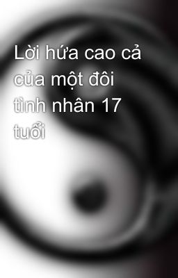 Lời hứa cao cả của một đôi tình nhân 17 tuổi