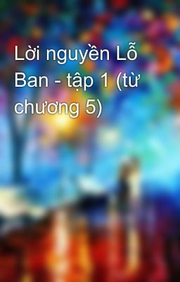 Lời nguyền Lỗ Ban - tập 1 (từ chương 5)