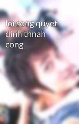 loi song quyet dinh thnah cong