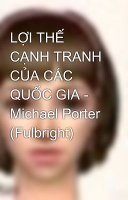 LỢI THẾ CẠNH TRANH CỦA CÁC QUỐC GIA - Michael Porter (Fulbright)