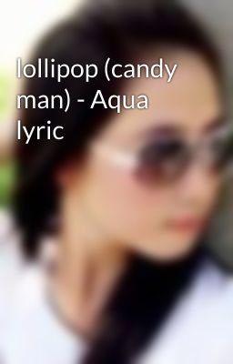 lollipop (candy man) - Aqua lyric