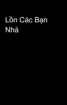 Lồn Các Bạn Nhá