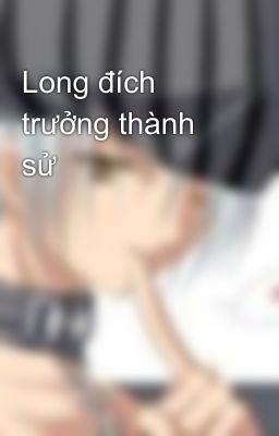 Long đích trưởng thành sử