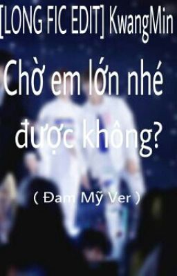 [LONG EDIT FIC] KwangMin - Chờ em lớn nhé được không ? ( Đam Mỹ Ver )