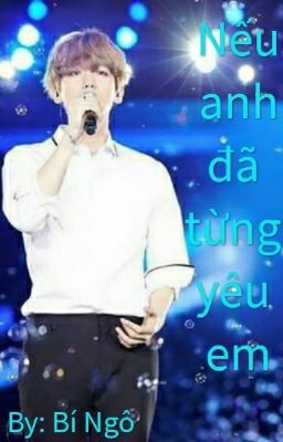 [Long fic] [ ChanBaek/ HunHan ] Nếu anh đã từng yêu em