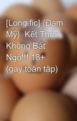 [Long fic] {Đam Mỹ}  Kết Thúc Không Bất Ngờ!!! 18+ (gay toàn tập)