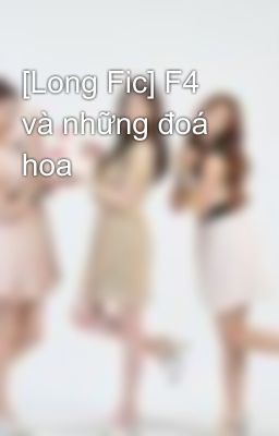 [Long Fic] F4 và những đoá hoa