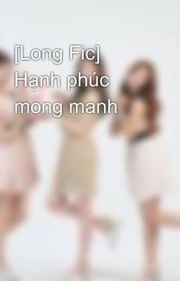 [Long Fic] Hạnh phúc mong manh