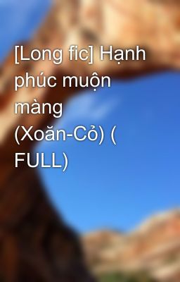 [Long fic] Hạnh phúc muộn màng (Xoăn-Cỏ) ( FULL)