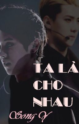 Long fic [HunHan] TA LÀ CHO NHAU