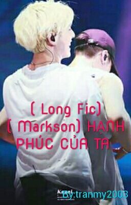 ( Long Fic) ( Markson) HẠNH PHÚC CỦA TA 