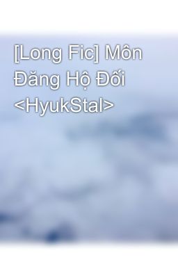 [Long Fic] Môn Đăng Hộ Đối <HyukStal>