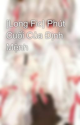 [Long Fic] Phút Cuối Của Định Mệnh