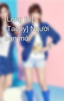 [Long fic] [Taeny] Người bạn mới