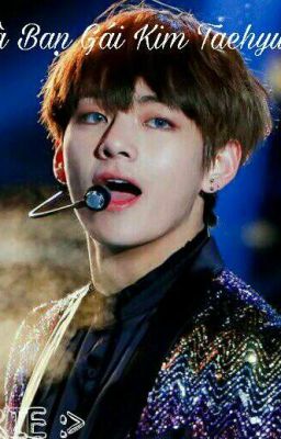 [Long Fic] Tôi Là Bạn Gái Kim Taehyung ❤