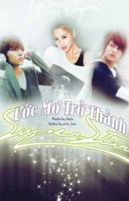 [Long Fic] Ước Mơ Trở Thành Super Star (Completed)