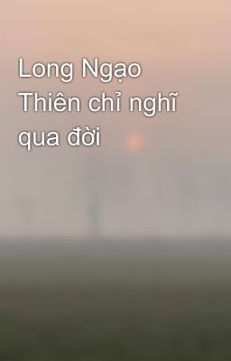 Long Ngạo Thiên chỉ nghĩ qua đời