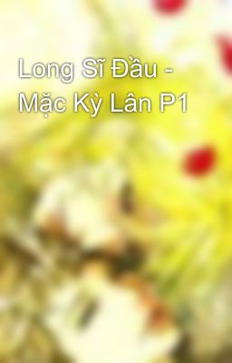 Long Sĩ Đầu - Mặc Kỳ Lân P1