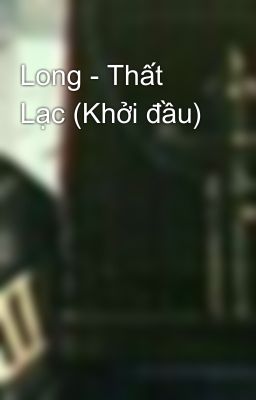 Long - Thất Lạc (Khởi đầu)