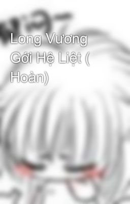 Long Vương Gới Hệ Liệt ( Hoàn)