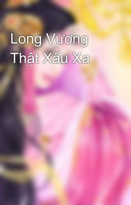 Long Vương Thật Xấu Xa