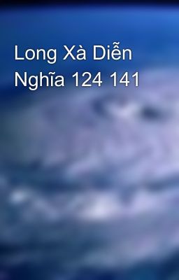 Long Xà Diễn Nghĩa 124 141